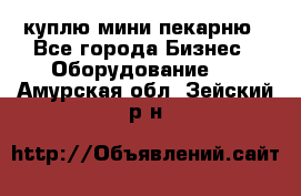 куплю мини-пекарню - Все города Бизнес » Оборудование   . Амурская обл.,Зейский р-н